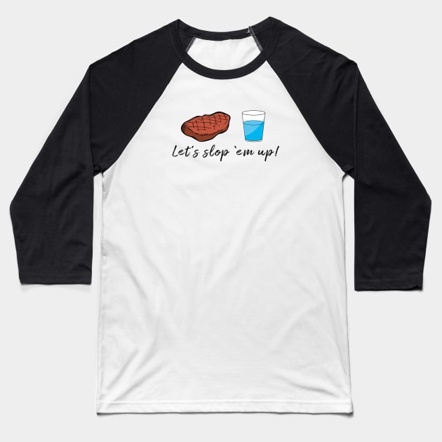 Sloppy Steaks - Let's Slop 'Em Up! Baseball T-Shirt by visibleotters